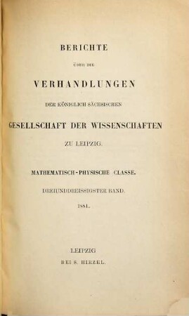 Berichte über die Verhandlungen der Königlich-Sächsischen Gesellschaft der Wissenschaften zu Leipzig, Mathematisch-Physische Klasse. 33. 1881