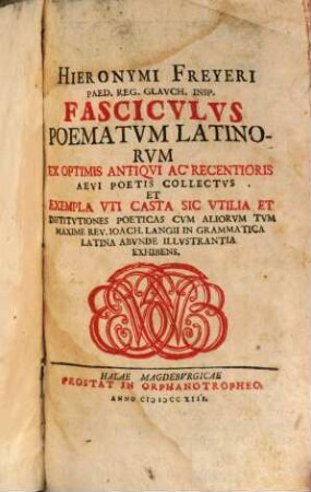 Hieronymi Freyeri Paed. Reg. Glavch. Insp. Fascicvlvs Poematvm Latinorvm