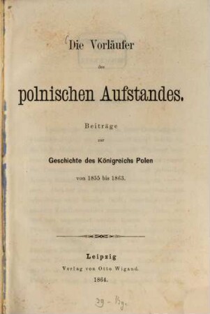 Die Vorläufer des polnischen Aufstandes : Beiträge zur Geschichte des Königreichs Polen von 1855 bis 1863