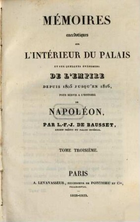 Mémoires anecdotiques sur l'intérieur du Palais et sur quelques événemens de l'empire : depuis 1805 jusqu'au 1er mai 1814 ; pour servir a l'histoire de Napoléon. 3
