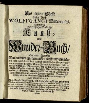 Des ersten Theils. Erstes Buch. Wolfgangi Hildebrands / Vermehrtes Vortreffliches Curieuses Kunst- und Wunder-Buch.