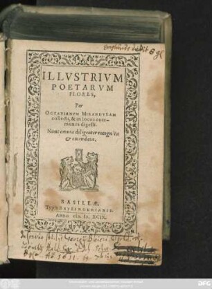 ILLVSTRIVM || POETARVM || FLORES,|| Per || OCTAVIANVM MIRANDVLAM || collecti, & in locos com-||munes digesti.|| Nunc omnia diligenter recognita || et emendata.||