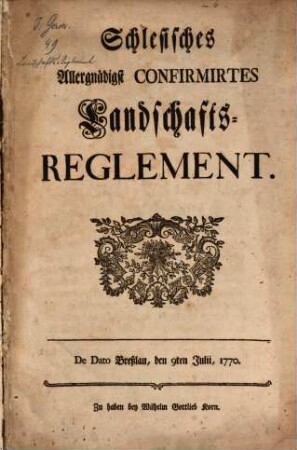 Schlesisches allergnädigst confirmirtes Landschafts-Reglement : de dato Breßlau, den 9ten Julii, 1770