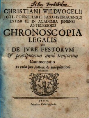 Christiani Wildvogelii, ... Chronoscopia legalis, sive de iure festorum et praecipuorum anni temporum commentatio