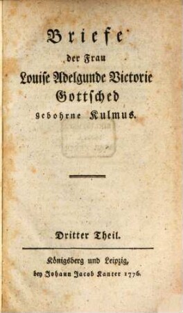 Briefe der Frau Louise Adelgunde Victorie Gottsched gebohrne Kulmus. 3