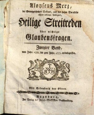 Aloysens Merz, der Gottesgelehrtheit Doktors, und des hohen Domstifts allhier ordinari Predigers, Heilige Streitreden über wichtige Glaubensfragen, 2. Vom Jahre 1770 bis zum Jahre 1777 mitinbegriffen [27. - 58. Frage]