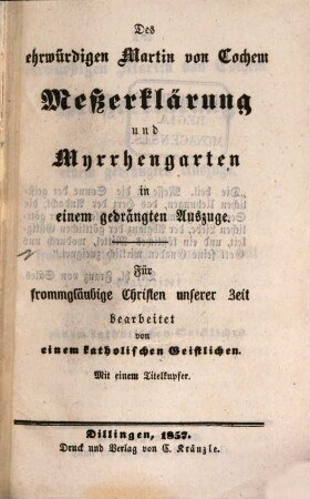 Des ehrwürdigen Martin von Cochem Meßerklärung und Myrrhengarten in einem gedrängten Auszuge : für frommgläubige Christen unserer Zeit