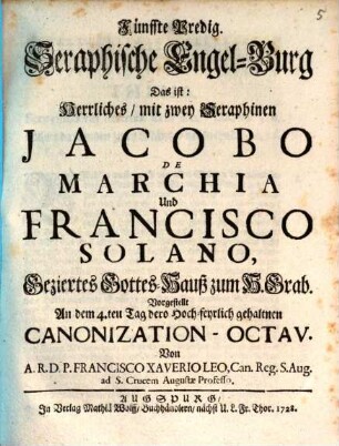 Fünffte Predig. Seraphische Engel-Burg Das ist: Herrliches, mit zwey Seraphinen Jacobo de Marchia Und Francisco Solano, Geziertes Gottes-Hauß zum H. Grab : Vorgestellt An dem 4.ten Tag dero Hoch-feyrlich gehaltnen Canonization-Octav