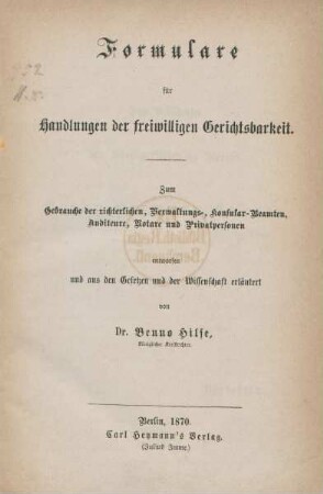 Formulare für Handlungen der freiwilligen Gerichtsbarkeit : zum Gebrauche der richterlichen, Verwaltungs-, Konsular-Beamten, Auditeure, Notare und Privatpersonen entworfen und aus den Gesetzen und der Wissenschaft erläutert