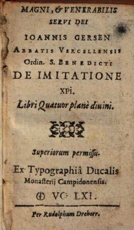 Magni, & Venerabilis Servi Dei Ioannis Gersen Abbatis Vercellensis Ordin. S. Benedicti De Imitatione XPi : Libri Quatuor planè diuini