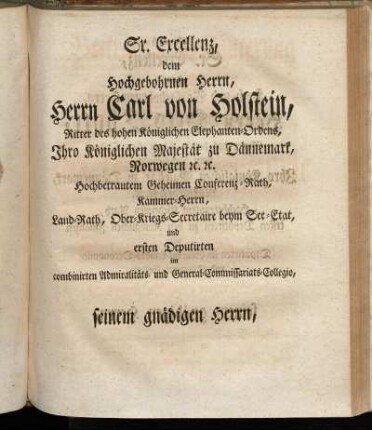 Sr. Excellenz, dem Hochgebohrnen Herrn, Herrn Carl von Holstein,[...]
