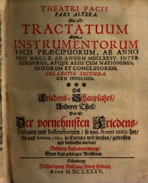 Theatrum Pacis, Hoc Est: Tractatuum Atque Instrumentorum Praecipuorum, Ab Anno Inde MDCXLVII. Ad MDCLX. Usque, In Europa Initorum Et Conclusorum Collectio : Accessit Index utilissimus, 2