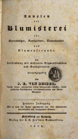 Annalen der Blumisterei für Gartenbesitzer, Kunstgärtner, Saamenhändler und Blumenfreunde : Beschreibung seltner und neuer vorzüglicher Blumen und Ziergewächse sammt deren Kultur- und Vermehrungsmethoden bewährter Gärtner und praktischer Blumenfreunde für Gartenbesitzer, Kunstgärtner, Saamenhändler und Blumenfreunde. 10. 1834