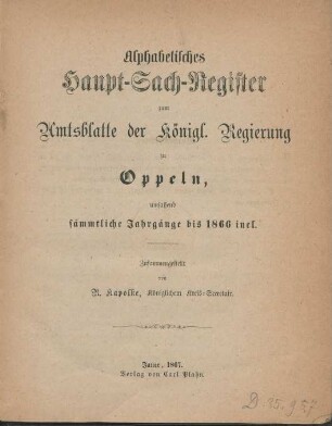 Alphabetisches Haupt-Sach-Register zum Amtsblatte der königl. Regierung zu Oppeln, umfassend sämmtliche Jahrgänge bis 1866 incl.