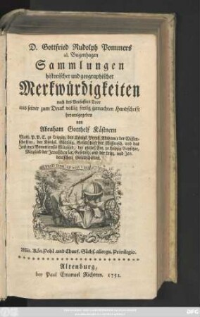 D. Gottfried Rudolph Pommers al. Bugenhagen Sammlungen historischer und geographischer Merkwürdigkeiten : nach des Verfassers Tode aus seiner zum Druck völlig fertig gemachten Handschrift herausgegeben