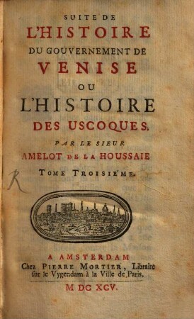 Histoire Du Gouvernement De Venise, 3. Suite de l'histoire du gouvernement de Venise ou l'histoire des Uscoques. - 1695. - [14], 277, [11] S.