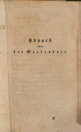 Gemälde des menschlichen Herzens in Erzählungen, 13. Eduard oder der Maskenball. Bd. 1. - 1809. - 329 S.