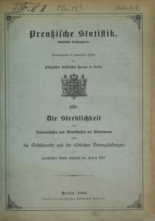 Die Sterblichkeit nach Todesursachen und Altersklassen der Gestorbenen im Preußischen Staate : während d. Jahres ... 1893 (1895) = H. 135 [d. Gesamtw.]