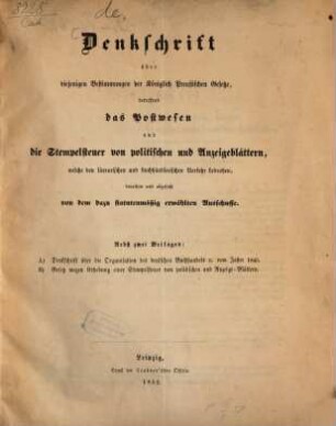 Denkschrift über diejenigen Bestimmungen der Königlich Preußischen Gesetze, betreffend das Postwesen und die Stempelsteuer von politischen und Anzeigeblättern, welche den literarischen und buchhändlerischen Verkehr bedrohen, berathen und abgefaßt von dem dazu statutenmäßig erwählten Ausschusse : nebst zwei Beilagen
