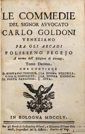Le commedie del signor avvocato Carlo Goldoni Veneziano fra gli Arcadi Polisseno Fegejo, 10. Che contiene d. Giovanni Tenorio, o sia il dissoluto. Il poeta fanatico. La donna volubile. La donna vendicativa