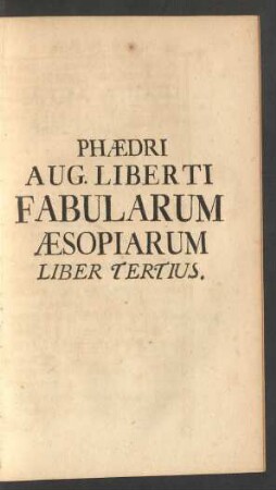 Phaedri Aug. Liberti Fabularum Aesopiarum Liber Tertius.
