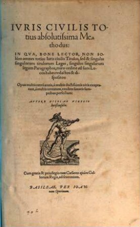 Iuris civilis totius absolutissima methodus : In Qua, Bone Lector, Non solum omnes totius Iuris civilis Titulos,, sed & singulas singulorum titulorum Leges ... miro ordine ...