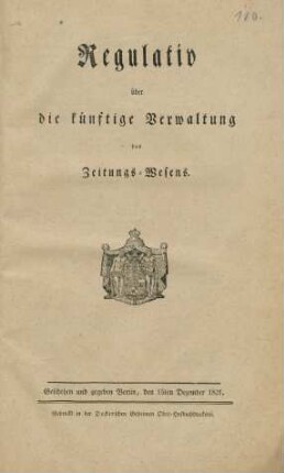 Regulativ über die künftige Verwaltung des Zeitungs-Wesens : Geschehen und gegeben Berlin, den 15ten Dezember 1821