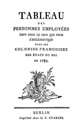 Tableau des personnes employées tant pour le civil que pour l 'ecclésiastique dans les colonies francoises des états du roi en 1785
