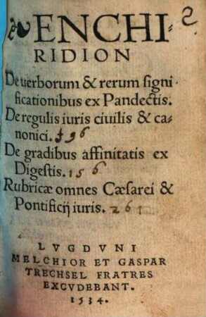 Enchiridion de verborum et rerum significationibus, de regulis iuris, de gradibus, affin. ... Rubricae ... iuris