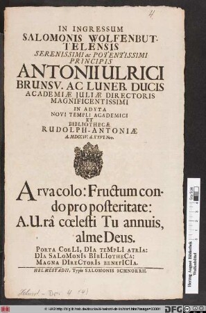 In Ingressum Salomonis Wolfenbuttelensis Serenissimi ac Potentissimi Principis Antonii Ulrici Brunsv. Ac Luneb. Ducis Academiæ Juliæ Directoris Magnificentissimi In Adyta Novi Templi Academici Et Bibliothecæ Rudolph-Antoniæ A. MDCCIV. d. XXVI. Nov.