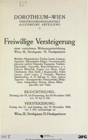 Freiwillige Versteigerung einer vornehmen Wohnungseinrichtung, Wien, III., Strohgasse 35, Hochparterre : Mobiliar, Sitzgarnituren, Truhen, Luster, Lampen,... Ölgemälde, Aquarelle, Reproduktionen, u. a. Eduard Bitterlich, ... ; Kunstgewerbe, Vitrinenstücke, Skulpturen, Antiquitäten, Service, Uhren, Silber, Japonika und Varia ; Versteigerung: Freitag, den 21., und Samstag, den 22. November 1930