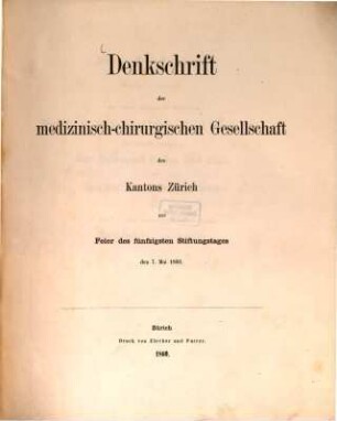 Denkschrift der medizinisch-chirurgischen Gesellschaft des Kantons Zürich zur Feier des fünfzigsten Stiftungstages den 7. Mai 1860