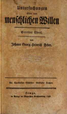 Untersuchungen über den menschlichen Willen, dessen Naturtriebe, Veränderlichkeit, Verhältniß zur Tugend und Glückseligkeit und die Grundregeln, die menschlichen Gemüther zu erkennen und zu regieren, 3