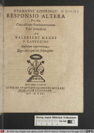 Hermanni Conringii Responsio Altera Pro sua Concussione Fundamentorum Fidei Pontificiae Ad Valeriani Magni F. Capuccini Epistolam nuperrimam Quae calci opusculi subiungitur