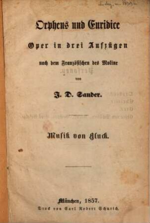 Orpheus und Euridice : Oper in 3 Aufzügen nach dem Französischen des Moline von J. D. Sander. Musik von [Christoph Willibald Ritter v.] Gluck