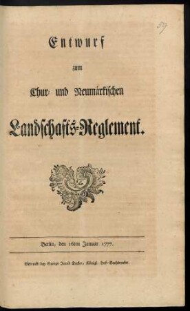 Entwurf zum Chur- und Neumärkischen Landschafts-Reglement : Berlin, den 16ten Januar 1777.