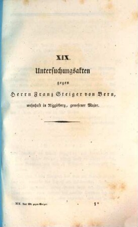 Untersuchungsakten über die in der Republik Bern im Jahr 1832 stattgefundenen Reaktionsversuche, 19. Untersuchungsakten gegen Herrn Franz Steiger von Bern, wohnhaft in Riggisberg, gewesener Major