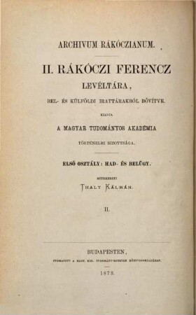 Archivum Rákóczianum : II. Rákóczi Ferencz levéltára, 1,2. Had-és belügy; II. Rákóczi Ferencz fejedelem leveleskönyvei,levéltárának egykorú lajstromaival 1703 -1712; 2, 1707 - 1709