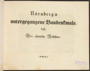 Nürnberg's untergegangene Baudenkmale. XII. Das ehemalige Fechthaus.
