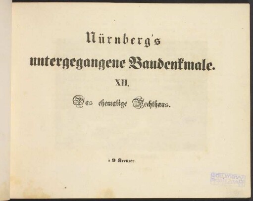 Nürnberg's untergegangene Baudenkmale. XII. Das ehemalige Fechthaus.