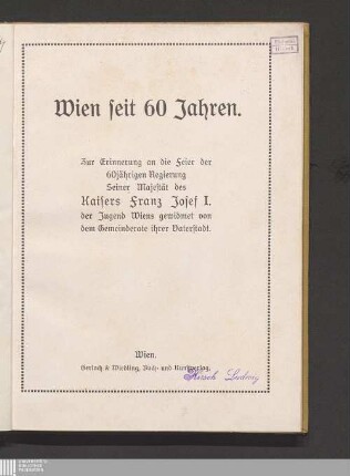 Wien seit 60 Jahren : [ein Album für die Jugend] ; zur Erinnerung an die Feier der 60jährigen Regierung Seiner Majestät des Kaisers Franz Josef I.