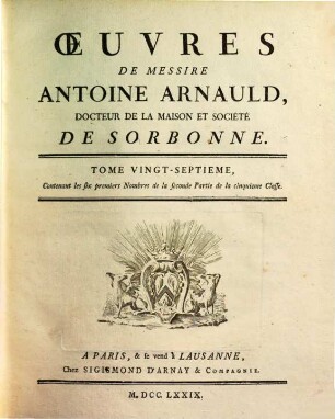 Oeuvres de Messire Antoine Arnauld. 27, Contenant les six premiers nombres de la seconde partie de la cinquieme classe