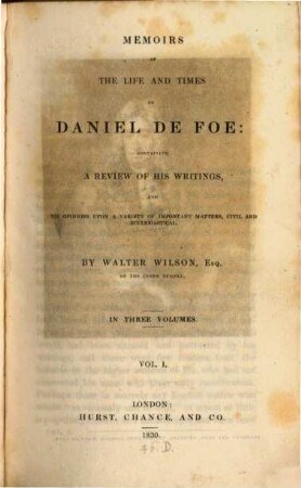 Memoirs of the Life and Time of Daniel De Foe : containing a Review of his Writings and his Opinions upon a Variety of Important Matters, Civil and Ecclesiastical. In Three Volumes. 1