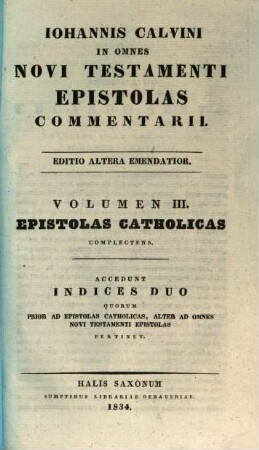 Iohannis Calvini in omnes Novi Testamenti epistolas commentarii, 3. Epistolas Catholicas : accedunt indices duo quorum prior ad epistolas Catholicas, alter ad omnes Novi Testamenti epistolas