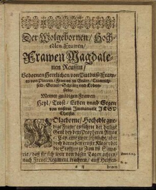 Der Wolgebornen/ Hochedlen Frawen/ Frawen Magdalenen Reussin/ Gebornen Herrlichen von Putbuß/ Frawen von Plawen/ Frawen zu Gräitz/ Crannichfeld/ Geraw/ Schläitz und Lobenstein/ Meiner gnädigen Frawen Heyl/ Trost/ Leben unnd Gegen von unserm Immanuele Jesu Christo. [...]