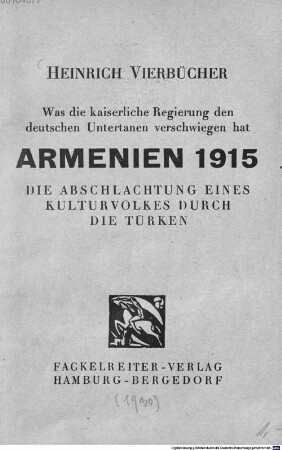Was die kaiserliche Regierung den deutschen Untertanen verschwiegen hat : Armenien 1915, die Abschlachtung eines Kulturvolkes durch die Türken