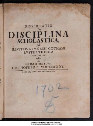 Dissertatio De Disciplina Scholastica : sub Illvstris Gymnasii Gothani Lvstrationem M DCCII. edita ab Eivsdem Rectore, Gothofredo Vockerodt ; [Dabam Gothæ prid. Kal. Avg. M DCCII.]