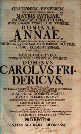 Orationem funebrem super excessu nimium acerbo Matris Patriae, Caesareae celsitudinis augustissimae principis ac dominae, dominae Annae, natae principis Caesareae magnae Russiae indicit Prorector et Senatus Academiae Kiloniensis : [Inest recensio funerum, quae supra nominatum principem saepius contristarunt]