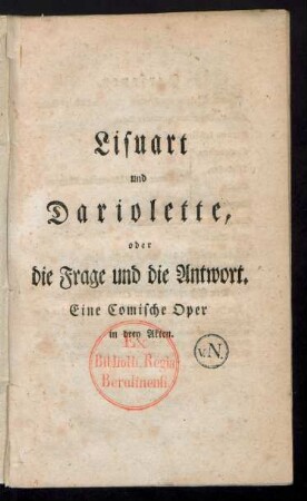 Lisuart und Dariolette, oder die Frage und die Antwort : Eine Comische Oper in drey Akten
