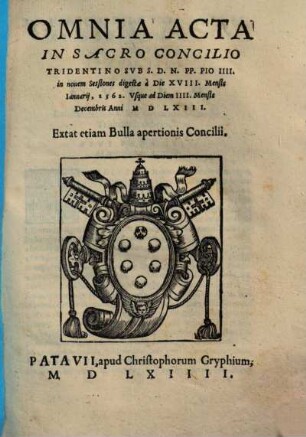 Omnia acta in sacr. concilio Tridentino sub S.D.N. PP. Pio IIII. : in novem sessiones digestae a die XVIII. mensis Jan. 1562 usque ad diem IIII. mens. Decembr. anni 1563. ; exta etiam Bulla apert. concilii